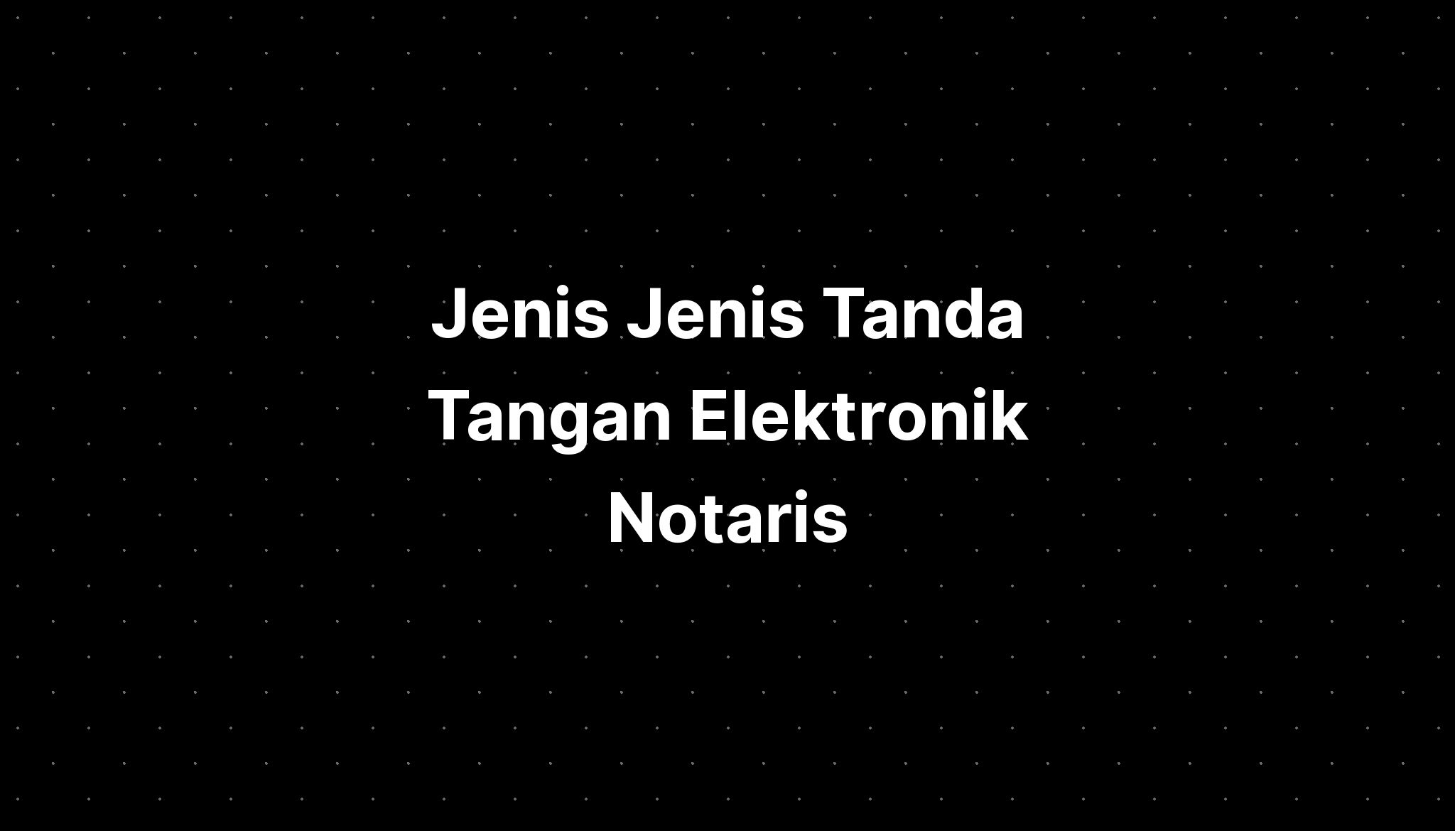 Jenis Jenis Tanda Tangan Elektronik Notaris - IMAGESEE